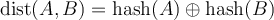 \text{dist}(A,B)=\text{hash}(A)\oplus\text{hash}(B)